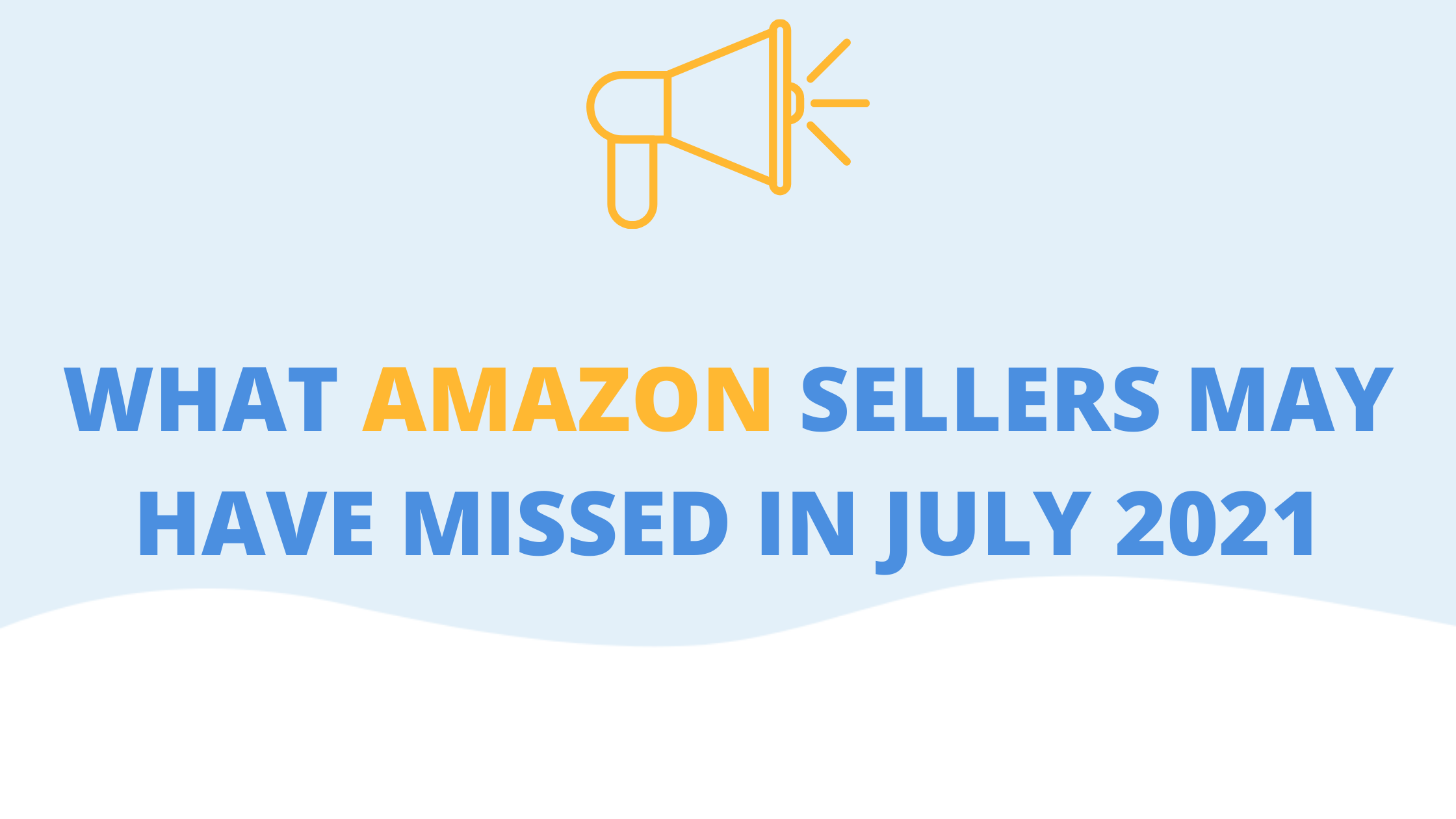 What Amazon Sellers May Have Missed in July 2021 FeedbackWhiz